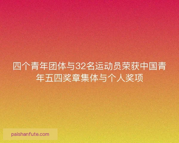 四个青年团体与32名运动员荣获中国青年五四奖章集体与个人奖项