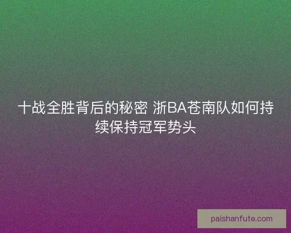 十战全胜背后的秘密 浙BA苍南队如何持续保持冠军势头
